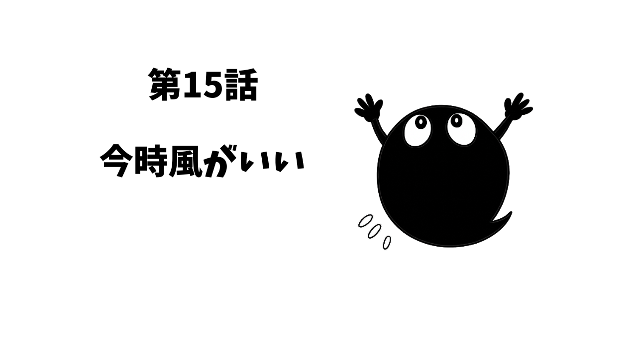 第15話　今時風がいい